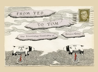 Front cover_From Ted to Tom: The Illustrated Envelopes of Edward Gorey