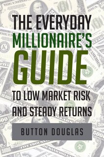 Front cover_The Everyday Millionaire's Guide to Low Market Risk and Steady Returns