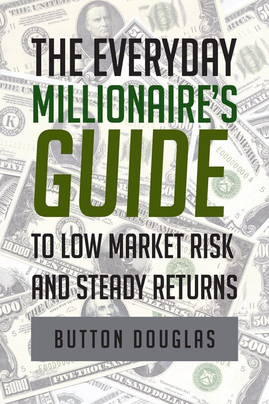 Front cover_The Everyday Millionaire's Guide to Low Market Risk and Steady Returns