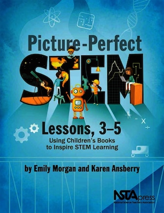 Picture-Perfect STEM Lessons, 3-5: Using Children’s Books to Inspire STEM Learning