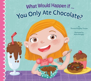 Front cover_What Would Happen if You Only Ate Chocolate?