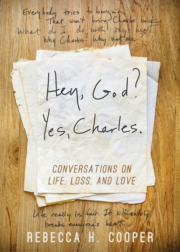 Hey, God? Yes, Charles.: A New Perspective On Coping With Loss And Finding Peace