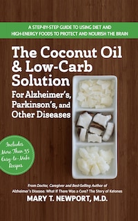 Front cover_The Coconut Oil And Low-carb Solution For Alzheimer's, Parkinson's, And Other Diseases