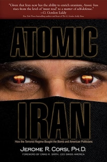 Atomic Iran: How The Terrorist Regime Bought The Bomb And American Politicians