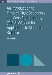 Front cover_An Introduction to Time-of-Flight Secondary Ion Mass Spectrometry (ToF-SIMS) and its Application to Materials Science