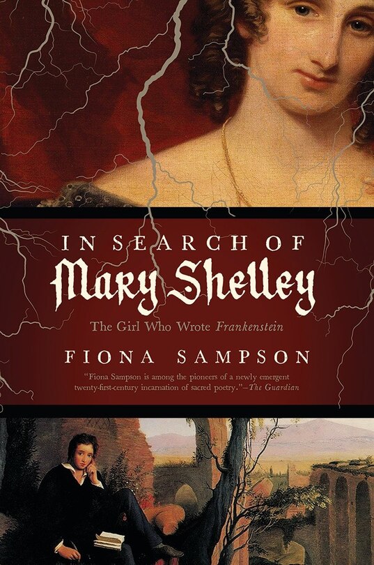 In Search Of Mary Shelley: The Girl Who Wrote Frankenstein