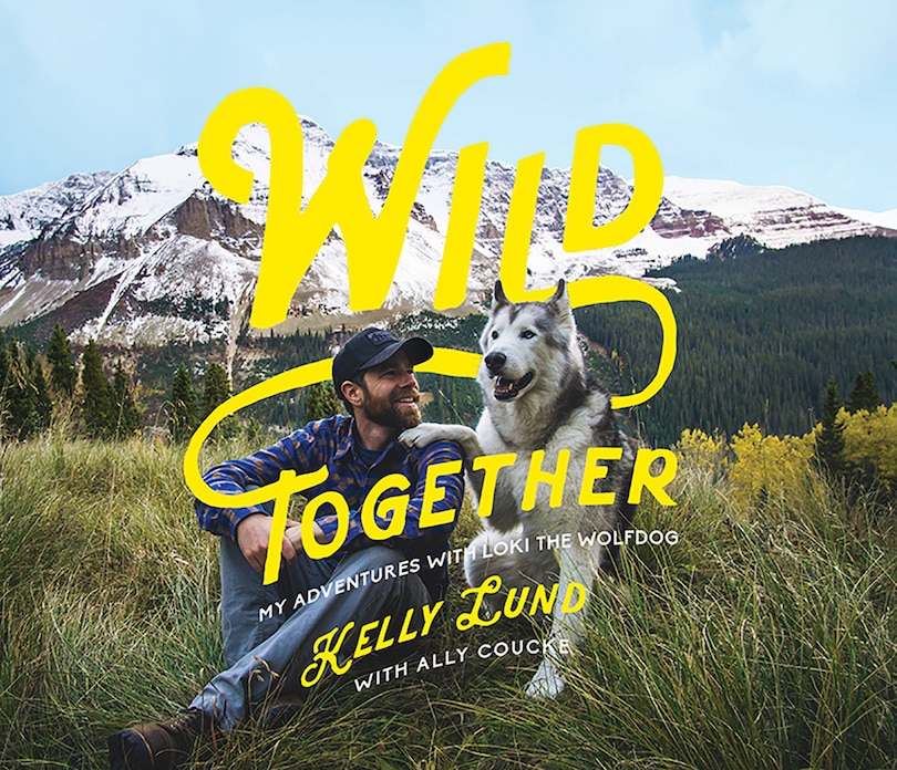 Wild Together: My Adventures With Loki The Wolfdog