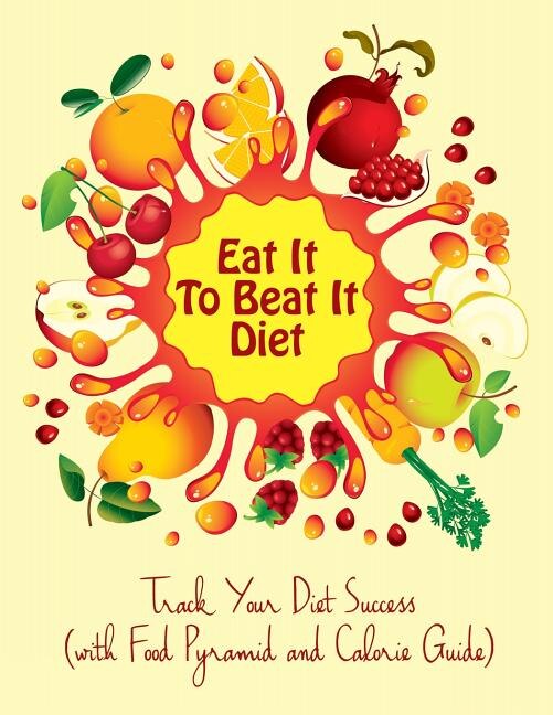 Eat It To Beat It Diet: Track Your Diet Success (with Food Pyramid and Calorie Guide)