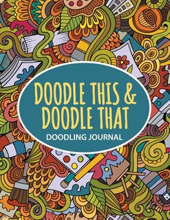 Doodle This, Doodle That: Doodling Journal!