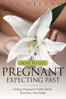 Front cover_How to Get Pregnant, Expecting Fast