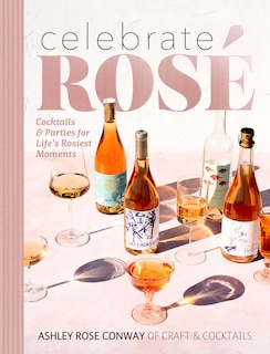 Celebrate Rosé: Cocktails & Parties for Life's Rosiest Moments