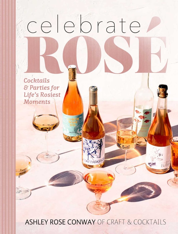 Celebrate Rosé: Cocktails & Parties for Life's Rosiest Moments