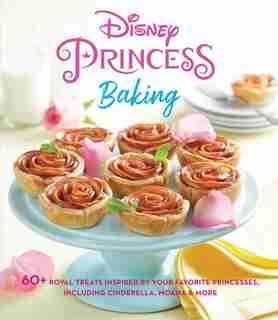 Disney Princess Baking: 60+ Royal Treats Inspired by Your Favorite Princesses, Including Cinderella, Moana & More de Weldon Owen