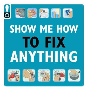 Show Me How to Fix Anything: Simply Everything You Need to Know: - from mixing cement to fixing a dent // Home Improvement and DIY tips // Automotive Car Tips // H