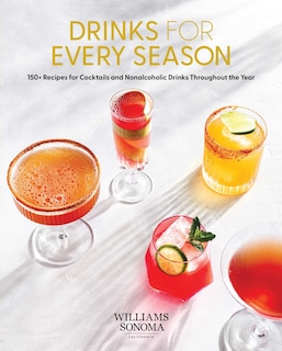 Drinks for Every Season: 100+ Recipes for Cocktails & Nonalcoholic Drinks Throughout the Year (Cocktail/Mixology/Nonalcoholic Drink Recipes)