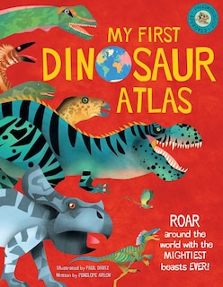 My First Dinosaur Atlas: Roar Around the World with the Mightiest Beasts Ever! (Dinosaur Books for Kids, Prehistoric Reference Book)