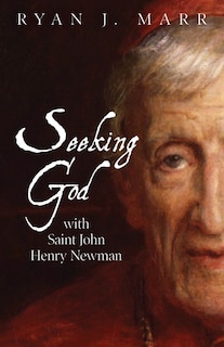 Front cover_Seeking God with Saint John Henry Newman