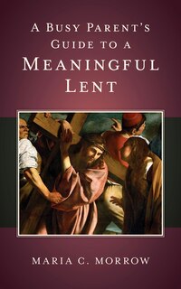 Front cover_A Busy Parent's Guide to a Meaningful Lent