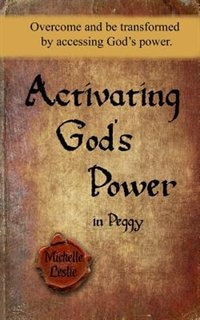 Activating God's Power in Peggy: Overcome and be transformed by accessing God's power.