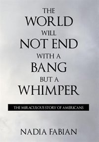 Front cover_The World Will Not End With a Bang But a Wimper - The Miraculous Story of the Americans