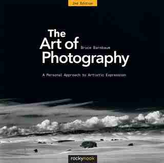 The Art Of Photography, 2nd Edition: A Personal Approach To Artistic Expression by Bruce Barnbaum