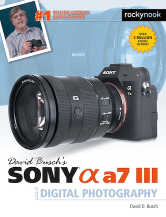 David Busch's Sony Alpha A7 Iii Guide To Digital Photography