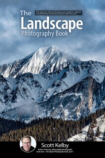 The Landscape Photography Book: The Step-by-step Techniques You Need To Capture Breathtaking Landscape Photos Like The Pros