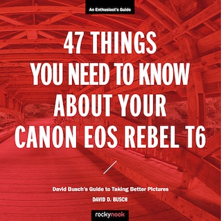 Front cover_47 Things You Need To Know About Your Canon Eos Rebel T6