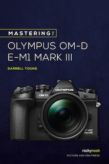 Couverture_Mastering The Olympus Om-d E-m1 Mark Iii