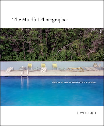 The Mindful Photographer: Awake In The World With A Camera