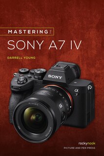 Mastering The Sony Alpha A7 Iv