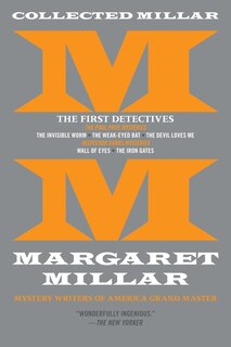 Collected Millar: The First Detectives: The Invisible Worm; The Weak-eyed Bat; The Devil Loves Me; Wall Of Eyes; The Iron Gates