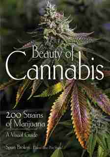 Beauty Of Cannabis: 200 Strains Of Marijuana, A Visual Guide by Spurs Broken