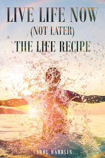 Couverture_Live Life Now (Not later) The Life Recipe