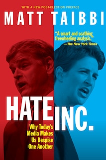 Hate, Inc.: Why Today's Media Makes Us Despise One Another