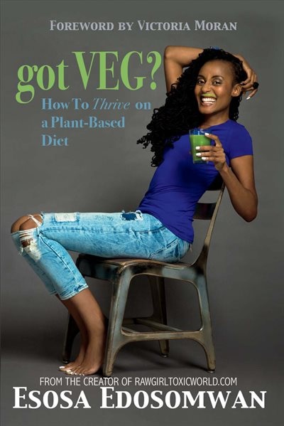 Got Veg?: How To Thrive On A Plant-based Diet