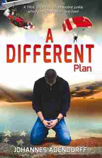 A Different Plan: A True Story An Adrenaline Junkie Who Found God's Plan...and Lived by Johannes Adendorff