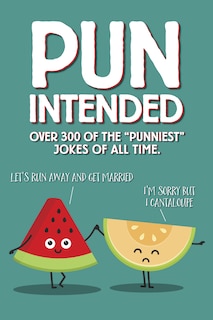 Pun Intended: Over 300 of the Punniest Jokes of all time