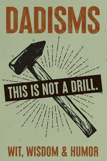 Front cover_DADisms: Wit, Wisdom and Humor - All the Crazy Things Dads Say and Do!