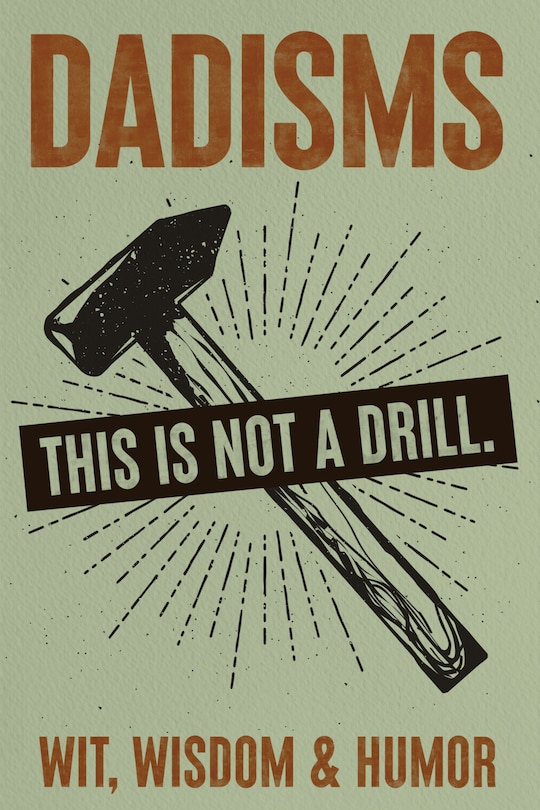 Front cover_DADisms: Wit, Wisdom and Humor - All the Crazy Things Dads Say and Do!