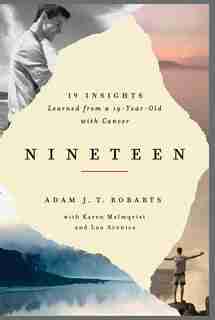Nineteen: 19 Insights Learned From A 19-year-old With Cancer by Adam J.t. Robarts