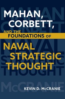 Front cover_Mahan, Corbett, and the Foundations of Naval Strategic Thought