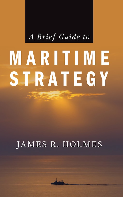 Front cover_A Brief Guide to Maritime Strategy
