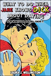 Front cover_What to Do When Jane Knows DICK About Dating