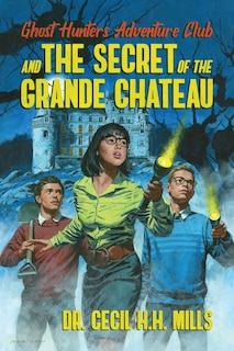 Front cover_Ghost Hunters Adventure Club And The Secret Of The Grande Chateau