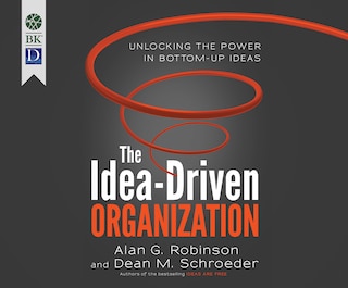 The Idea-driven Organization: Unlocking The Power In Bottom-up Ideas