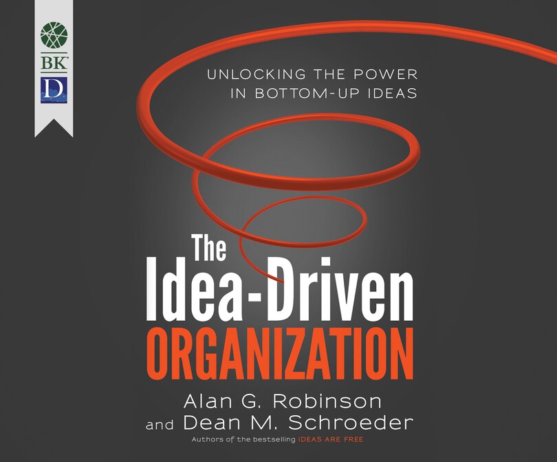 The Idea-driven Organization: Unlocking The Power In Bottom-up Ideas