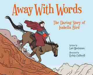 Away With Words: The Daring Story Of Isabella Bird de Lori Mortensen
