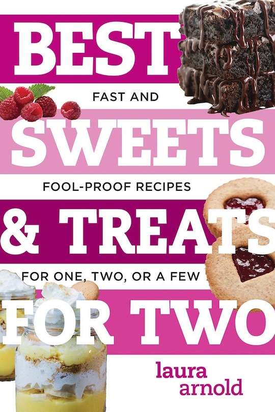 Best Sweets & Treats for Two: Fast And Fool-Proof Recipes For One, Or A Few