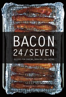 Bacon 24/7: Recipes For Curing, Smoking, And Eating